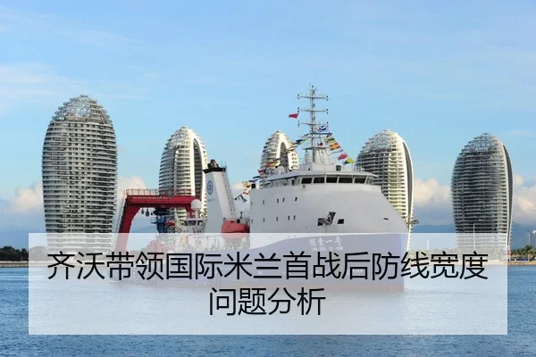 齐沃带领国际米兰首战后防线宽度问题分析