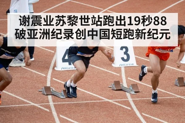 谢震业苏黎世站跑出19秒88 破亚洲纪录创中国短跑新纪元
