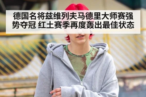 德国名将兹维列夫马德里大师赛强势夺冠 红土赛季再度轰出最佳状态